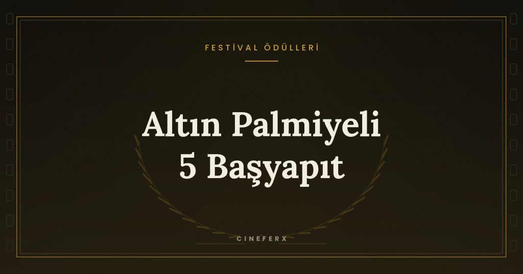 Altın Palmiye Ödüllü Filmler: Zamana Direnen 5 Başyapıt