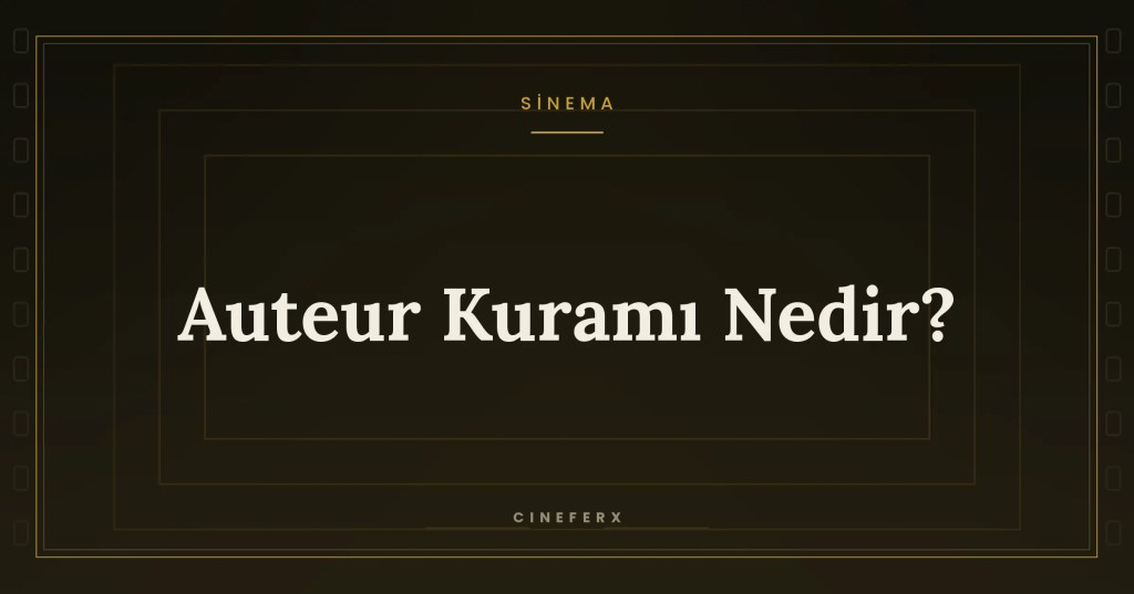 Auteur Kuramı Nedir? Yönetmen Bir Yazar Mıdır?