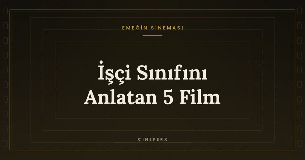 İşçi Sınıfını Anlatan 5 Film: Emeğin&nbsp;Sineması