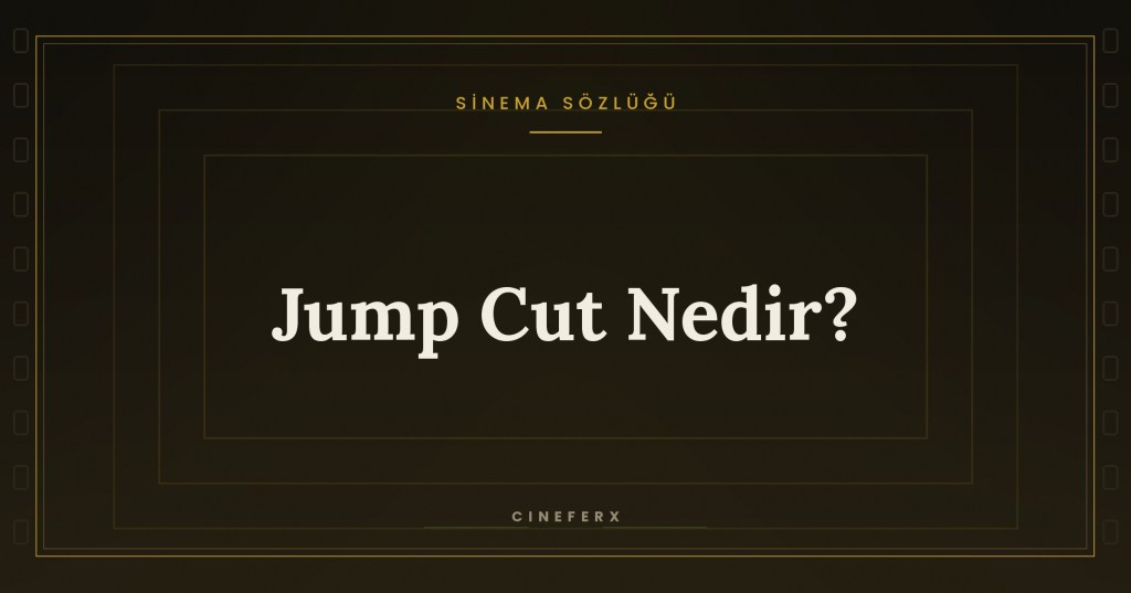 Jump Cut Nedir? Kurgunun Kural Tanımaz&nbsp;Kesmesi