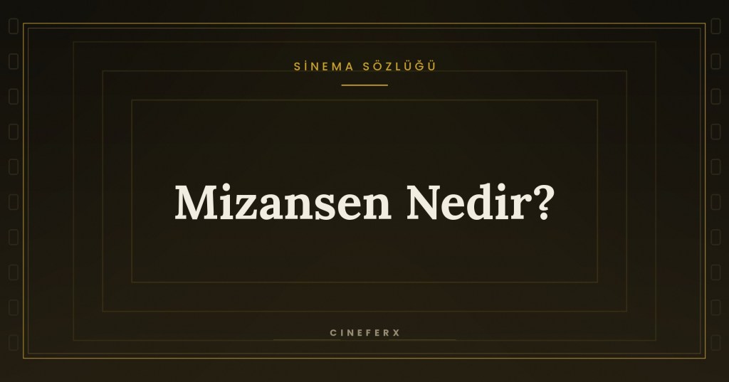 Mizansen Nedir? Sinemanın Görünmez&nbsp;Dili