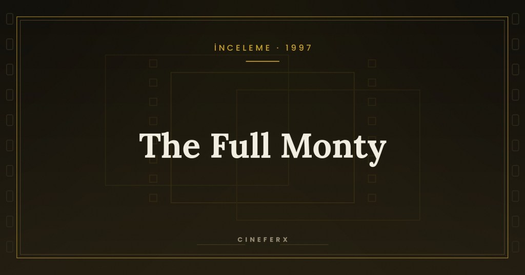 The Full Monty (1997): Konusu, Oyuncuları ve İncelemesi