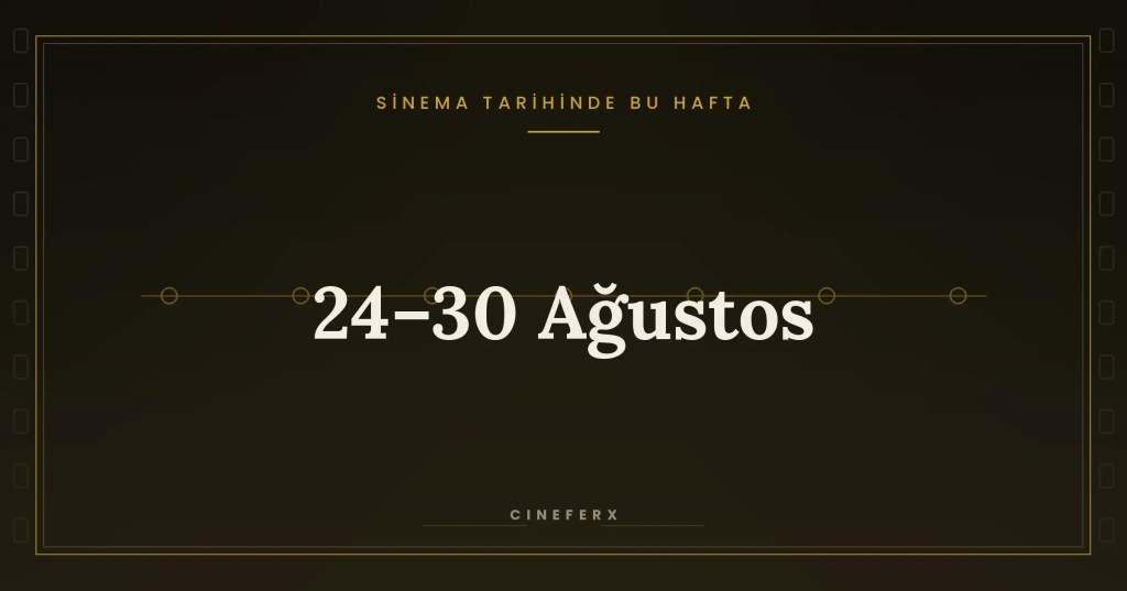 Sinema Tarihinde Bu Hafta: 24–30&nbsp;Ağustos