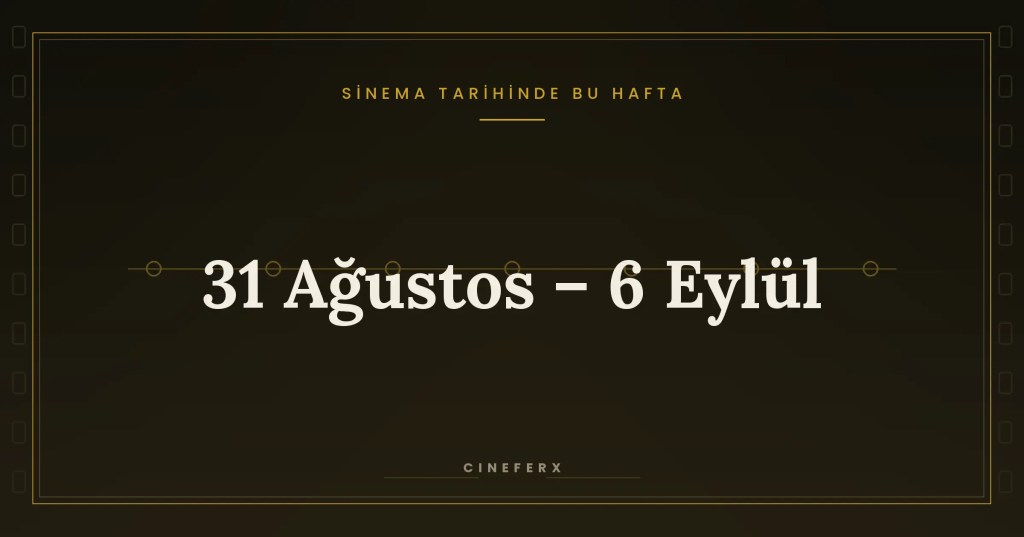 Sinema Tarihinde Bu Hafta: 31 Ağustos – 6&nbsp;Eylül