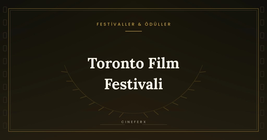 Toronto Uluslararası Film Festivali: Oscar’ın Kuzey&nbsp;Kapısı