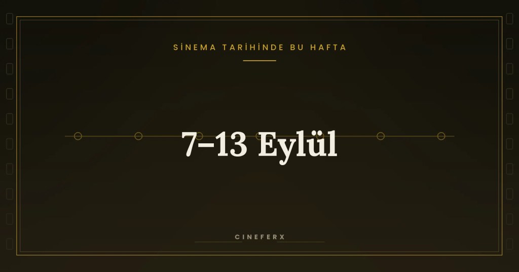 Sinema Tarihinde Bu Hafta: 7–13&nbsp;Eylül